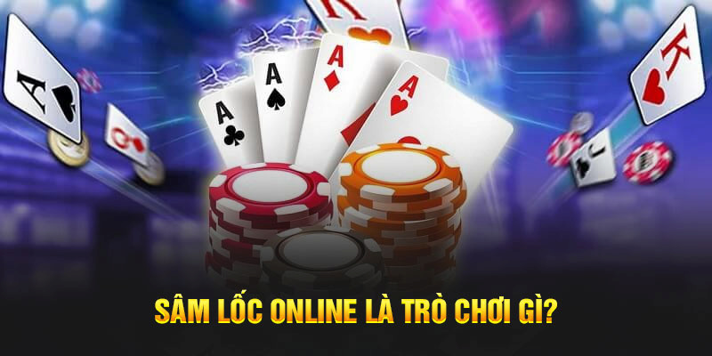 Giới thiệu một vài thông tin cơ bản về trò chơi sâm lốc online