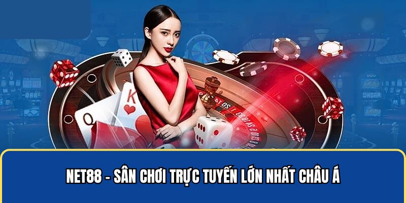 Net88 - Sân chơi trực tuyến lớn nhất châu Á